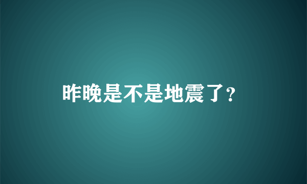 昨晚是不是地震了？