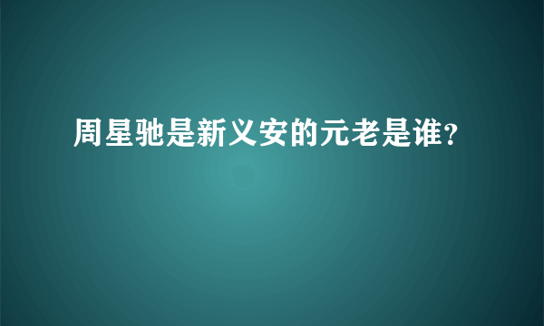 周星驰是新义安的元老是谁？