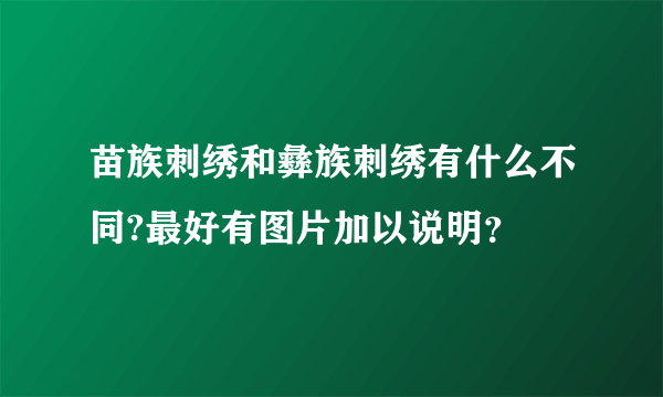 苗族刺绣和彝族刺绣有什么不同?最好有图片加以说明？