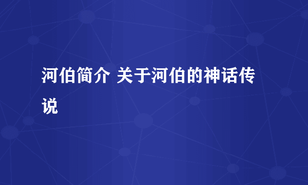 河伯简介 关于河伯的神话传说