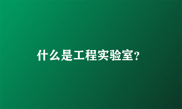 什么是工程实验室？