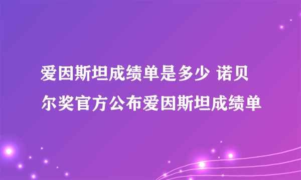 爱因斯坦成绩单是多少 诺贝尔奖官方公布爱因斯坦成绩单