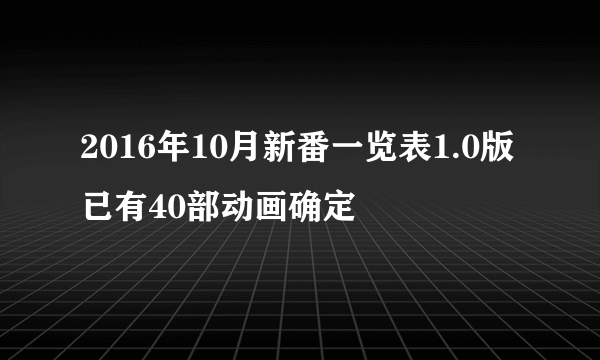 2016年10月新番一览表1.0版 已有40部动画确定