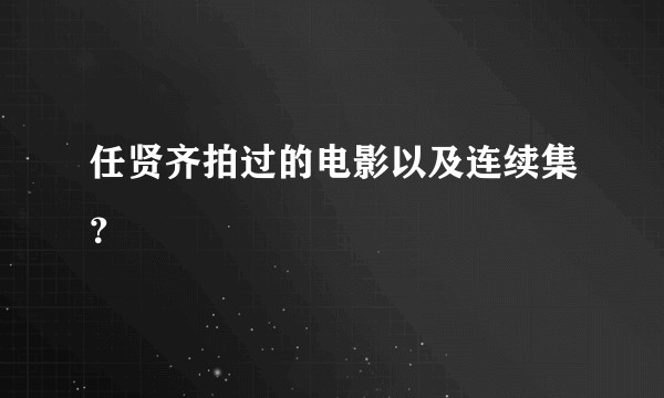 任贤齐拍过的电影以及连续集？