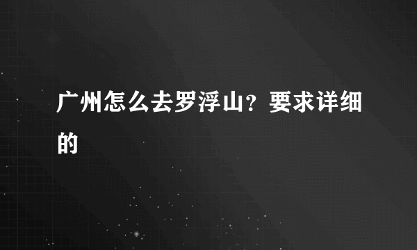 广州怎么去罗浮山？要求详细的