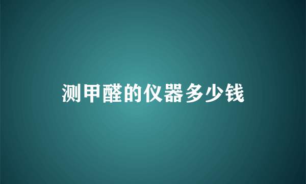 测甲醛的仪器多少钱