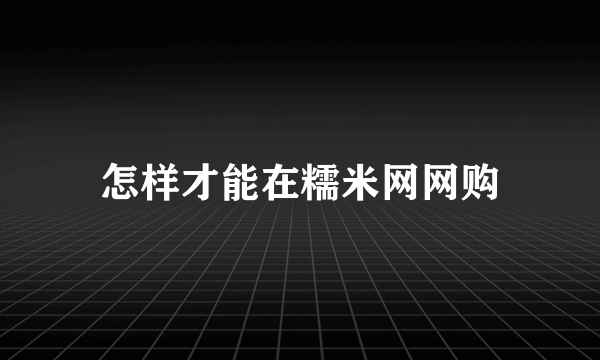 怎样才能在糯米网网购