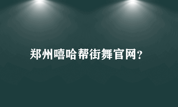 郑州嘻哈帮街舞官网？