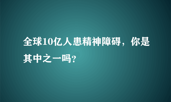 全球10亿人患精神障碍，你是其中之一吗？