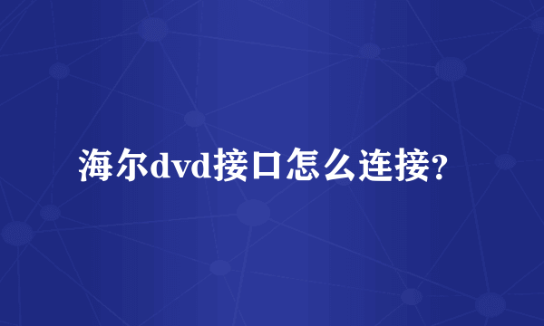 海尔dvd接口怎么连接？