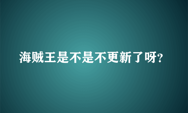 海贼王是不是不更新了呀？