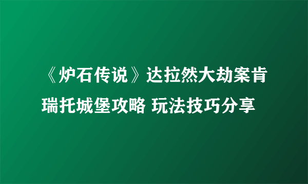 《炉石传说》达拉然大劫案肯瑞托城堡攻略 玩法技巧分享