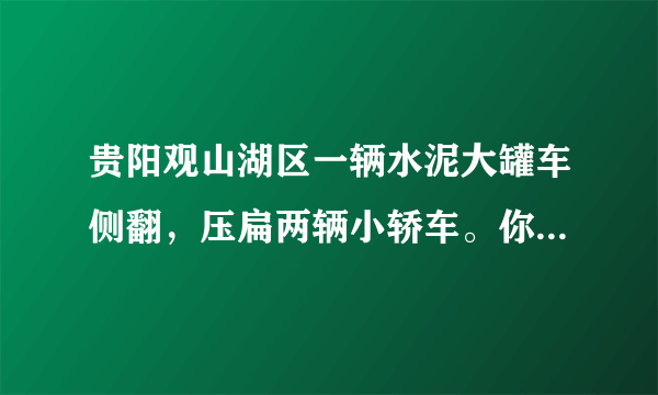 贵阳观山湖区一辆水泥大罐车侧翻，压扁两辆小轿车。你怎么看？