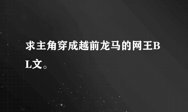 求主角穿成越前龙马的网王BL文。