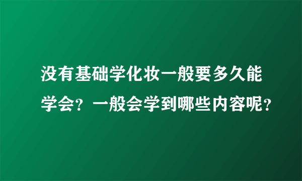 没有基础学化妆一般要多久能学会？一般会学到哪些内容呢？