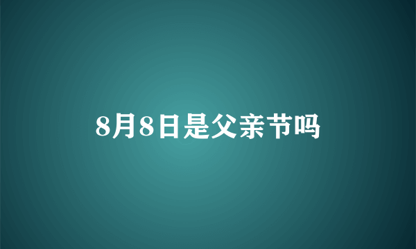 8月8日是父亲节吗