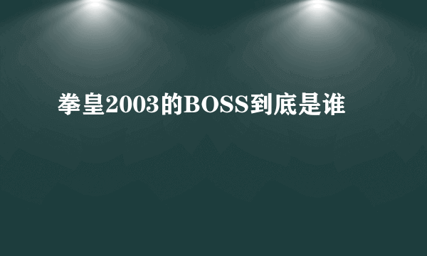 拳皇2003的BOSS到底是谁