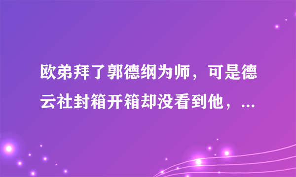 欧弟拜了郭德纲为师，可是德云社封箱开箱却没看到他，是为什么？