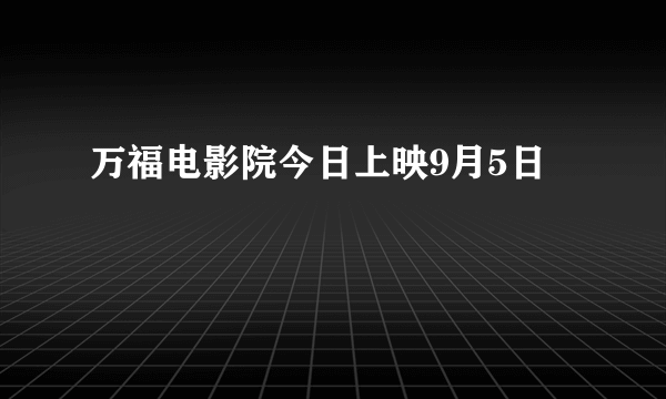 万福电影院今日上映9月5日