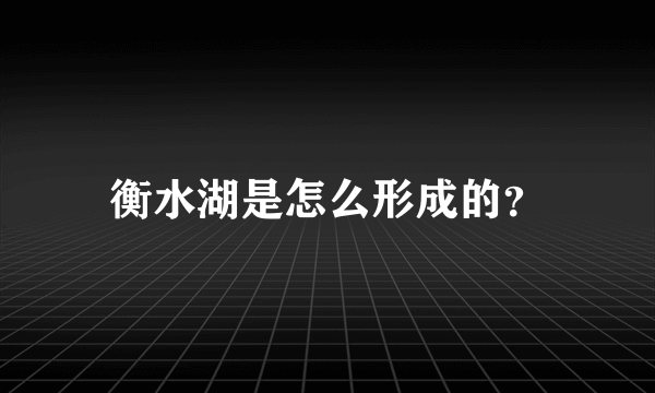 衡水湖是怎么形成的？