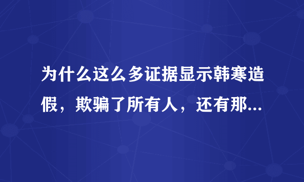 为什么这么多证据显示韩寒造假，欺骗了所有人，还有那么多人执迷不悟？这个揭示了什么现象？