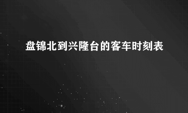 盘锦北到兴隆台的客车时刻表