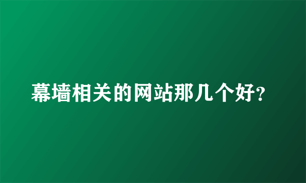 幕墙相关的网站那几个好？