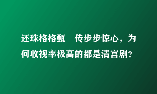 还珠格格甄嬛传步步惊心，为何收视率极高的都是清宫剧？