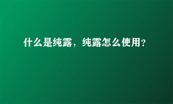 什么是纯露，纯露怎么使用？