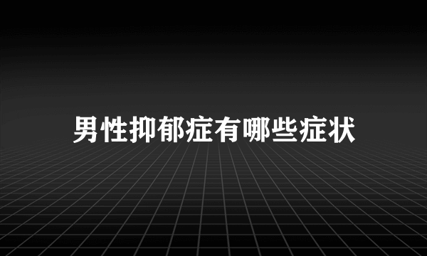 男性抑郁症有哪些症状