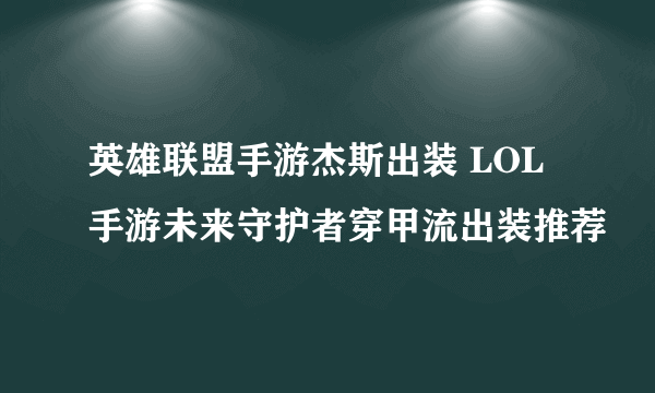 英雄联盟手游杰斯出装 LOL手游未来守护者穿甲流出装推荐