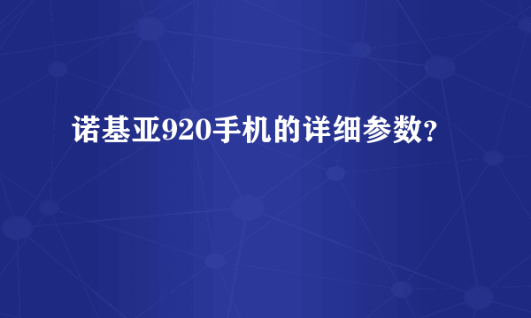 诺基亚920手机的详细参数？