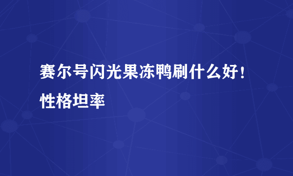 赛尔号闪光果冻鸭刷什么好！性格坦率