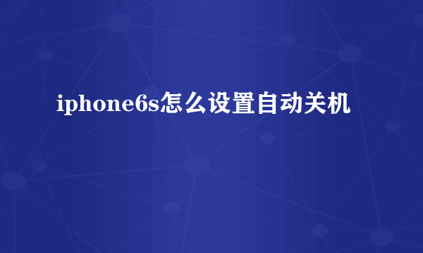 iphone6s怎么设置自动关机