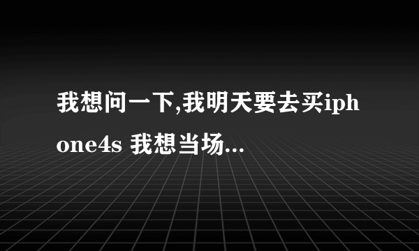 我想问一下,我明天要去买iphone4s 我想当场查序列号请问上哪里查产地和激活日期,apple110和izhao8都不行