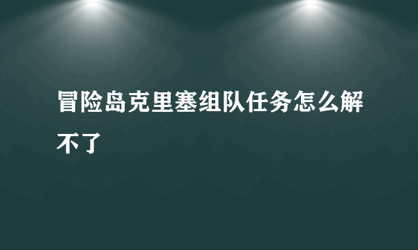 冒险岛克里塞组队任务怎么解不了