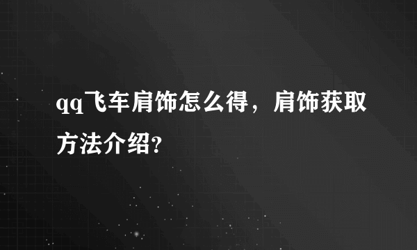 qq飞车肩饰怎么得，肩饰获取方法介绍？