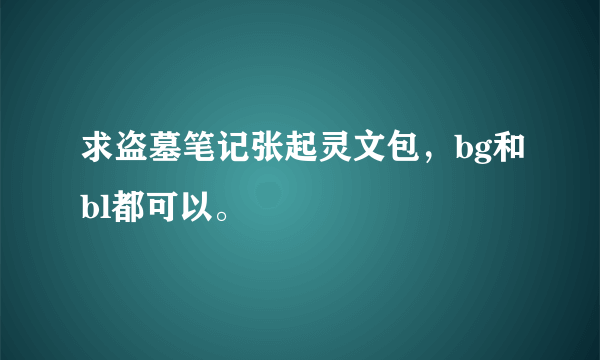 求盗墓笔记张起灵文包，bg和bl都可以。