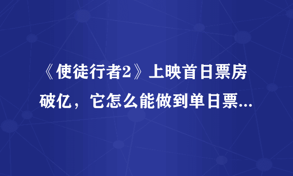 《使徒行者2》上映首日票房破亿，它怎么能做到单日票房超过上映7天的《烈火英雄》？