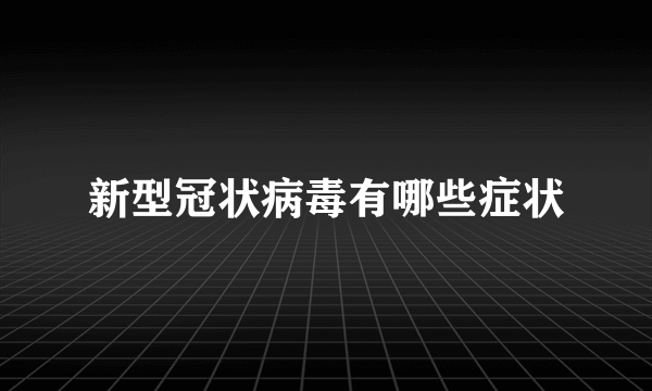 新型冠状病毒有哪些症状