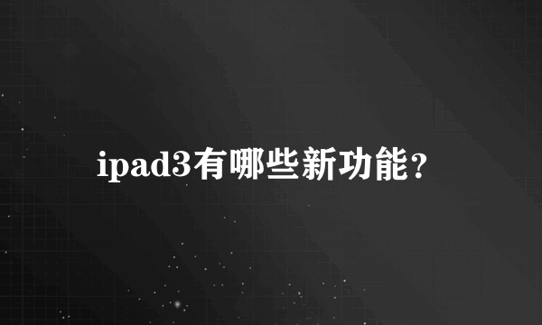 ipad3有哪些新功能？