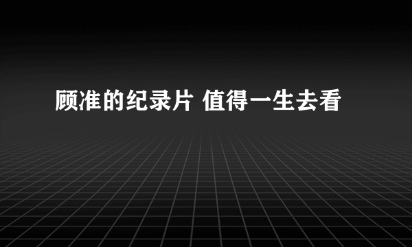 顾准的纪录片 值得一生去看