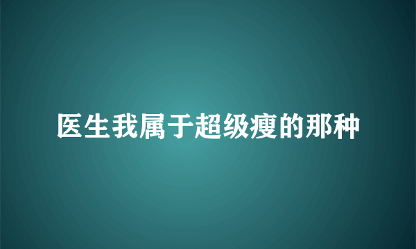 医生我属于超级瘦的那种