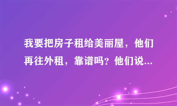 我要把房子租给美丽屋，他们再往外租，靠谱吗？他们说美丽屋来头很大是不是真的？