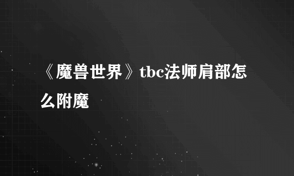 《魔兽世界》tbc法师肩部怎么附魔