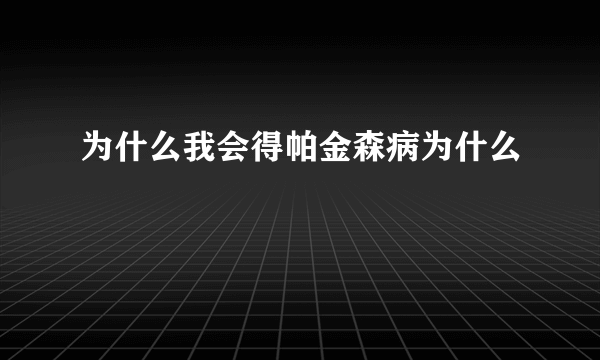 为什么我会得帕金森病为什么