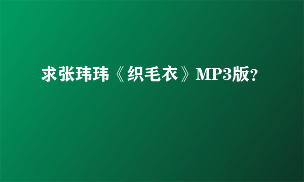 求张玮玮《织毛衣》MP3版？