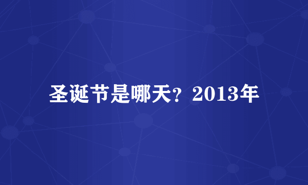 圣诞节是哪天？2013年