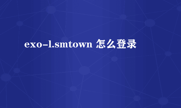 exo-l.smtown 怎么登录