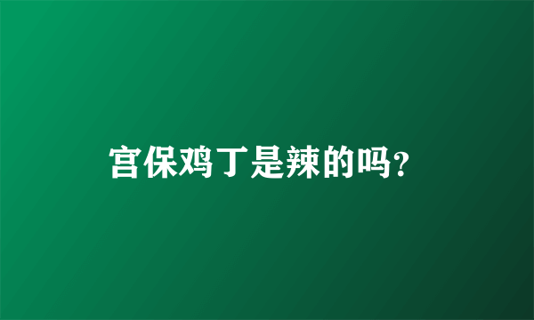 宫保鸡丁是辣的吗？